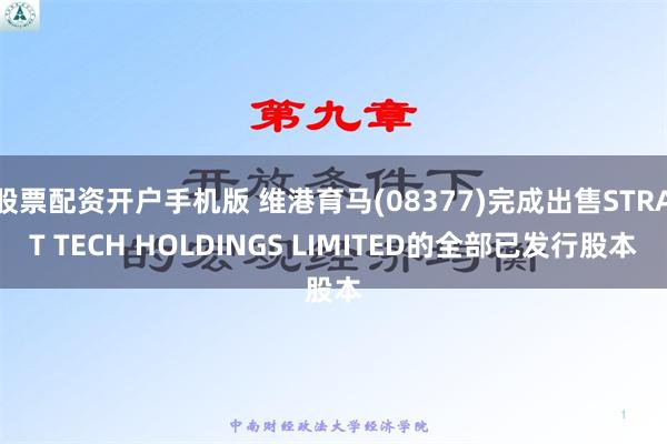 股票配资开户手机版 维港育马(08377)完成出售STRAT TECH HOLDINGS LIMITED的全部已发行股本